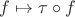 $f \mapsto \tau \circ f$