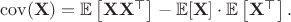 ${\mathrm  {cov}}({\mathbf  {X}})={\mathbb  {E}}\left[{\mathbf  {X}}{\mathbf  {X}}^{{\top }}\right]-{\mathbb  {E}}[{\mathbf  {X}}]\cdot {\mathbb  {E}}\left[{\mathbf  {X}}^{{\top }}\right].$