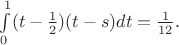 $\int\limits_0^1 (t-\frac12)(t-s)dt = \frac{1}{12}.$
