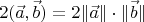 $$2(\vec a,\vec b)=2\|\vec a\|\cdot\|\vec b\|$$