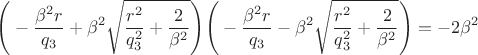 $$\Bigg(-\frac{\beta^2r}{q_3}+\beta^2\sqrt{\frac{r^2}{q_3^2}+\frac{2}{\beta^2}}\Bigg)\Bigg(-\frac{\beta^2r}{q_3}-\beta^2\sqrt{\frac{r^2}{q_3^2}+\frac{2}{\beta^2}}\Bigg)=-2\beta^2$$