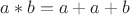 $a*b=a+a+b$