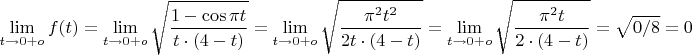 $$\lim\limits_{t\to 0+o}f(t)=\lim\limits_{t\to 0+o}\sqrt{\dfrac{1-\cos{\pi t}}{t\cdot (4-t)}}=
\lim\limits_{t\to 0+o}\sqrt{\dfrac{\pi^2t^2}{2t\cdot (4-t)}}=\lim\limits_{t\to 0+o}\sqrt{\dfrac{\pi^2t}{2\cdot ({4}-t)}}=\sqrt{0/8}=0$$