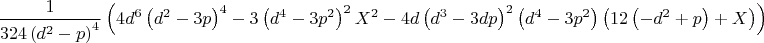 $$
\frac{1}{324 \left(d^2-p\right)^4}\left(4 d^6 \left(d^2-3 p\right)^4-3 \left(d^4-3 p^2\right)^2 X^2-4 d \left(d^3-3 d p\right)^2
\left(d^4-3 p^2\right) \left(12 \left(-d^2+p\right)+X\right)\right)
$$