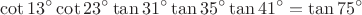 $$\cot13^{\circ}\cot23^{\circ}\tan31^{\circ}\tan35^{\circ}\tan41^{\circ}=\tan75^{\circ}$$