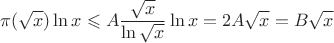 $$\pi(\sqrt{x})\ln x\leqslant A\dfrac{\sqrt{x}}{\ln{\sqrt{x}}}\ln x=2A\sqrt{x}=B\sqrt{x}$$