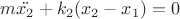$ m \ddot{x_2}+k_2(x_2-x_1)=0 $