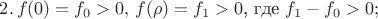 $2.\,f(0)=f_0>0,\, f(\rho)=f_1>0$, где $f_1-f_0>0;$