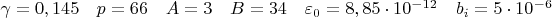 $\gamma=0,145\quad p=66\quad A=3\quad B=34\quad \varepsilon_0=8,85\cdot10^{-12}\quad b_i=5\cdot10^{-6}$