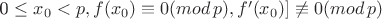 0 \leq x_0 < p, f(x_0) \equiv 0 (mod \, p), f'(x_0) ] \not\equiv 0 (mod \, p)