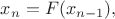 $x_n=F(x_{n-1}), \, $