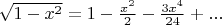 $\sqrt{1-x^2} = 1-\frac{x^2}{2} - \frac{3x^4}{24}+...$