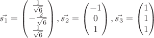 $$\vec{s_{1}} = \begin{pmatrix}
\frac{1}{\sqrt{6}}\\ 
-\frac{2}{\sqrt{6}}\\ 
\frac{1}{\sqrt{6}}
\end{pmatrix}, \vec{s_{2}} = \begin{pmatrix}
-1\\ 
0\\ 
1
\end{pmatrix} , \vec{s_{3}} = \begin{pmatrix}
1\\ 
1\\ 
1
\end{pmatrix}$$