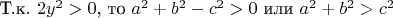 Т.к.  $2 y^2 > 0$, то  $a^2 + b^2 - c^2 > 0$ или    $a^2 + b^2 > c^2$