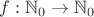 $ f:\mathbb{N}_0\rightarrow\mathbb{N}_0 $