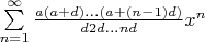 $\sum\limits_{n=1}^{\infty}\frac{a(a+d)...(a+(n-1)d)}{d 2d ...nd}x^{n}$
