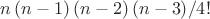 ${{n\left( {n - 1} \right)\left( {n - 2} \right)\left( {n - 3} \right)} \mathord{\left/ {\vphantom {{n\left( {n - 1} \right)\left( {n - 2} \right)\left( {n - 3} \right)} {4!}}} \right. \kern-\nulldelimiterspace} {4!}}$
