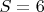 $ S=6 $