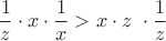 $$  \frac{1}{z} \cdot x\cdot\frac1x>x\cdot z\ \cdot \frac{1}{z} $$