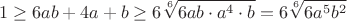 $$1\geq6ab+4a+b\geq6\sqrt[6]{6ab\cdot a^4\cdot b}=6\sqrt[6]{6a^5b^2}$$