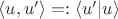 $\langle u,u'\rangle=:\langle u'|u\rangle$ $\langle u,u'\rangle=:\langle u'|u\rangle$