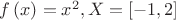 $f \left(x \right) = x^{2}, X= \left[ -1, 2\right]$