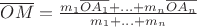 $\overline{OM}= \frac {m_1 \overline{OA_1}+...+m_n \overline{OA_n}} {m_1+...+m_n}$