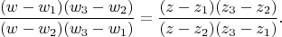 $$    \frac{(w-w_1)(w_3-w_2)}{(w-w_2)(w_3-w_1)}=\frac{(z-z_1)(z_3-z_2)}{(z-z_2)(z_3-z_1)}.$$