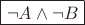 $\boxed {\neg A\wedge \neg B}$