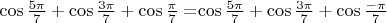 $\cos\frac{5\pi}{7}+\cos\frac{3\pi}{7}+\cos\frac{\pi}{7} = $\cos\frac{5\pi}{7}+\cos\frac{3\pi}{7}+\cos\frac{-\pi}{7}$