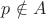 $p\notin A$