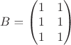 $B=\begin{pmatrix}  1 & 1 \\ 1 & 1  \\ 1 & 1 \\  \end{pmatrix}  $