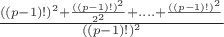 $\frac{((p-1)!)^2+\frac{((p-1)!)^2}{2^2}+....+\frac{((p-1)!)^2}}{((p-1)!)^2}$