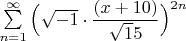 $\sum\limits_{n=1}^\infty \Big({\sqrt{-1}}\cdot \dfrac{(x+10)}{\sqrt 15}\Big)^{2n}$
