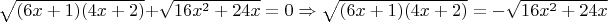 $\sqrt{(6x+1)(4x+2)}+\sqrt{16x^2+24x}=0\Rightarrow \sqrt{(6x+1)(4x+2)}=-\sqrt{16x^2+24x}$