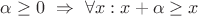 $\alpha\geq 0 \ \Rightarrow \ \forall x: x +\alpha \geq x $
