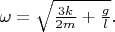 $\omega =\sqrt{\frac{3k}{2m}+\frac{g}{l}}.$