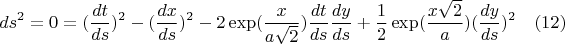 $$ds^2=0=(\frac{dt}{ds})^2-(\frac{dx}{ds})^2- 2\exp(\frac{x}{a\sqrt{2}})\frac{dt}{ds}\frac{dy}{ds}+\frac{1}{2}\exp(\frac{x\sqrt{2}}{a})(\frac{dy}{ds})^2 \quad(12)$$