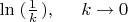 $\ln\left.(\frac{1}{k}\right.), \;\;\;\;\;k\to 0$