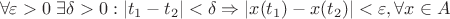 $$ \forall \varepsilon>0\;\exists \delta>0: |t_1-t_2|<\delta \Rightarrow |x(t_1)-x(t_2)|<\varepsilon, \forall x \in A $$