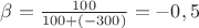 $\beta=\frac{100}{100+(-300)}=-0,5$
