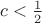 $c<\frac1 2$