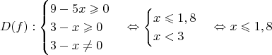$$D(f):\begin{cases}
9-5x\geqslant 0    \\
3-x\geqslant 0      \\
3-x\neq 0
\end{cases}\Leftrightarrow \begin{cases}
x\leqslant 1,8    \\
x<3
\end{cases}\Leftrightarrow x\leqslant 1,8$$