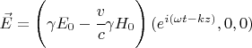 $ \vec E = \left( \gamma E_0 - \cfrac{v}{c} \gamma H_0 \right) (e^{i(\omega t- kz)},0,0) $