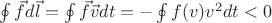 $\oint\vec f d\vec l =\oint \vec f \vec v dt = - \oint f(v) v^2 dt <0$