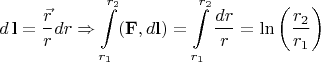 $$d\,\mathbf l=\dfrac{\vec{r}}{r}dr \Rightarrow \int\limits_{r_{1}}^{r_{2}} (\mathbf F, d\mathbf l)=\int\limits_{r_{1}}^{r_{2}} \dfrac{dr}{r}=\ln{\left ( \dfrac{r_{2}}{r_{1}} \right)}$$
