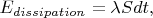 $E_{dissipation}=\lambda Sdt,$