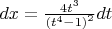 $\[dx = \frac{{4{t^3}}}{{{{({t^4} - 1)}^2}}}dt\]$