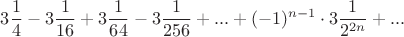 $$3\frac{1}{4}-3\frac{1}{16}+3\frac{1}{64}-3\frac{1}{256}+...+(-1)^{n-1}\cdot 3\frac{1}{2^{2n}}+...$$