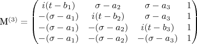M^{(3)} = \begin{pmatrix} 
i(t-b_1) & \sigma-a_2 & \sigma-a_3 & 1 \\ 
-(\sigma-a_1) & i(t-b_2) & \sigma-a_3 & 1 \\ 
-(\sigma-a_1) & -(\sigma-a_2) & i(t-b_3) & 1 \\ 
-(\sigma-a_1) & -(\sigma-a_2) & -(\sigma-a_3) & 1 
\end{pmatrix}